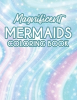 Magnificent Mermaids Coloring Book: Coloring Sheets For Girls With Illustrations of Unicorns and Mermaids, Fun Coloring Pages For Kids B08KR6FQ32 Book Cover