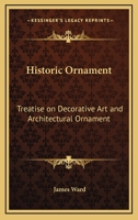 Historic Ornament: Treatise on Decorative Art and Architectural Ornament 1017915679 Book Cover