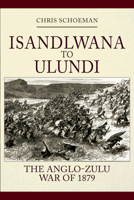 Islandlwana to Ulundi: The Anglo-Zulu War of 1879 1445699303 Book Cover