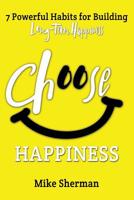 Choose Happiness: 7 Powerful Habits for Building Long-Term Happiness 1523922052 Book Cover