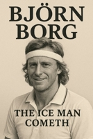 Björn Borg : THE ICE MAN COMETH The Rise, Reign, and Legacy of Tennis's Greatest Champion B0FQHSWQSH Book Cover