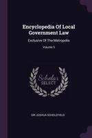 Encyclopedia of Local Government Law: Exclusive of the Metropolis; Volume 5 1378343867 Book Cover