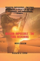 Mission: Impossible - The Final Reckoning MOVIE REVIEW: Mission: Impossible – The Final Reckoning: A Legacy of Action, Espionage, and Unmatched Stunts B0DZ23LDGN Book Cover