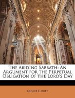 The Abiding Sabbath: An Argument for the Perpetual Obligation of the Lord's Day 1347477373 Book Cover