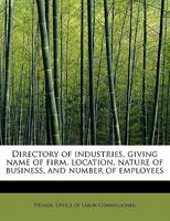 Directory of Industries, Giving Name of Firm, Location, Nature of Business, and Number of Employees 0526450444 Book Cover