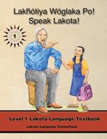 Lakhotiya Woglaka Po! - Speak Lakota! Level 1 Textbook 0976108208 Book Cover