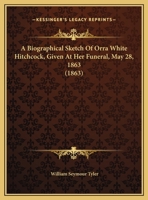 A Biographical Sketch of Mrs. Orra White Hitchcock: Given at Her Funeral, May 28, 1863 1016351070 Book Cover