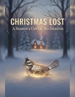 Christmas Lost: A Season'S Gentle Reclamation B0G6LSF41D Book Cover