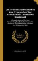 Der Moderne Krankenhausbau Vom Hygienischen Und Wirtschaftlich-Technischen Standpunkt: Referate Erstatet Auf Der XXXII. Versammlung Des Deutschen Vereins F�r �ffentliche Gesundheitspflege in Bremen Am 1019135506 Book Cover