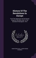 History Of The Revolutions In Europe: From The Subversion Of The Roman Empire In The West, 406, To The Downfall Of Bonaparte, 1815 1378549937 Book Cover