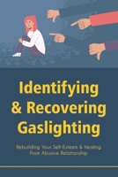 Identifying & Recovering Gaslighting: Rebuilding Your Self-Esteem & Healing From Abusive Relationship: Abusive Personality Disorder Symptoms B098GKL4WJ Book Cover