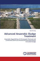 Advanced Anaerobic Sludge Treatment: Anaerobic Digestibility of Ultrasound, Chemical and Combined Chemical-Ultrasound Pretreated Waste Activated Sludge 3838379454 Book Cover