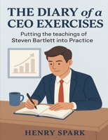 The Diary of a CEO Exercises: Putting the teachings of Steven Bartlett into Practice B0FJFJJR9S Book Cover