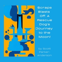 Scraps Blasts Off: A Rescue Dog's Journey to the Moon B0BW35YG2D Book Cover