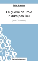 La guerre de Troie n'aura pas lieu de Jean Giraudoux (Fiche de lecture): Analyse complète de l'oeuvre 2511029103 Book Cover