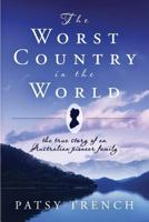 The Worst Country in the World: The true story of an Australian pioneer family 0993453716 Book Cover