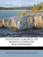 Disputatio Iuridica, De Senatus Consulto Macedoniano 1286586690 Book Cover