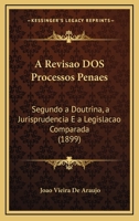 A Revisao Dos Processos Penaes: Segundo A Doutrina, A Jurisprudencia E A Legislacao Comparada (1899) 1167724267 Book Cover