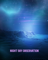 Night Sky Observation: Astronomy Journal: Stars, Space & Galaxy Observations/ Telescope Notebook 1671606418 Book Cover