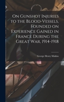 On Gunshot Injuries to the Blood-vessels, Founded on Experience Gained in France During the Great War, 1914-1918 1018550607 Book Cover