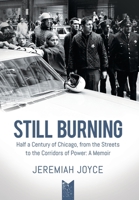 Still Burning: Half a Century of Chicago, from the Streets to the Corridors of Power: A Memoir 1955656061 Book Cover