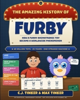 The Amazing History of Furby: How a Furry Animatronic Toy Because a Worldwide Phenomenon (The C.J. Tinker Animatronics Series) B0HH7MH7GN Book Cover
