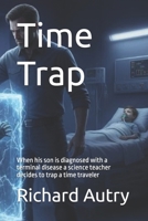 Time Trap: When his son is diagnosed with a terminal disease a science teacher decides to trap a time traveler B0G5Z2D8XB Book Cover