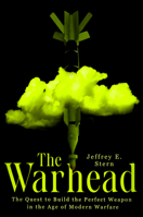 The Warhead: The Quest to Build the Perfect Weapon in the Age of Modern Warfare (t) 1524746428 Book Cover