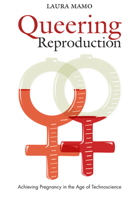 Queering Reproduction: Achieving Pregnancy in the Age of Technoscience