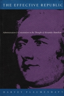 The Effective Republic: Administration and Constitution in the Thought of Alexander Hamilton 082231214X Book Cover