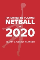 I'd Rather Be Playing Netball In 2020 - Yearly And Weekly Planner: Week To A Page Gift Organiser & Diary 1671265270 Book Cover