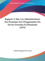 Rapport A Mm. Les Administrateurs Des Domaines Sur L'Organisation Du Service Forestier En Roumanie (1876) 1169483321 Book Cover