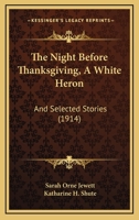 The Night Before Thanksgiving, A White Heron: And Selected Stories 1017307806 Book Cover