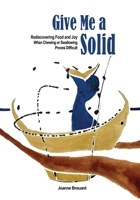 Give Me a Solid: Rediscovering Food and Joy When Chewing or Swallowing Proves Difficult 1068985925 Book Cover