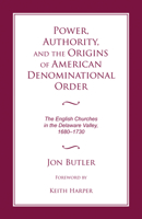 Power, Authority and the Origins of American Denominational Order: The English Churches in the Delaware Valley, 1680-1730 (Transactions of the American Philosophical Society ; v. 68, part 2) 0817355251 Book Cover