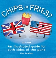 Chips or Fries?: An illustrated guide for both sides of the pond 1838455329 Book Cover