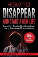 How to Disappear and Start a New Life: How to Get a Complete New Identity Legally, How to Delete Yourself from the Internet 1539618765 Book Cover