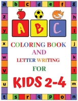 ABC Coloring Book and Letter Writing for Kids 2-4: Best Coloring Books for Toddlers & Kids Ages 2, 3, 4, 5 & 6- Activity Book Teaches ABC, Letters & Words for Kindergarten & Preschool Prep Success 165478026X Book Cover