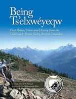 Being Ts'elxwéyeqw: First Peoples' Voices and History from the Chilliwack-Fraser Valley, British Columbia 1550178180 Book Cover