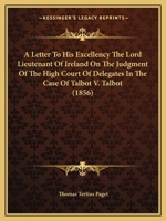 A Letter To His Excellency The Lord Lieutenant Of Ireland On The Judgment Of The High Court Of Delegates In The Case Of Talbot V. Talbot 1245122185 Book Cover