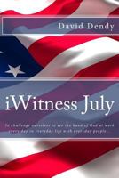 Iwitness July: To Challenge Ourselves to See the Hand of God at Work Every Day in Everyday Life with Everyday People... 1534751599 Book Cover