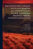 Racconto dell'esequie fatte in Cremona all'eminentissimo signor cardinale Pietro Campori, vescouo d'essa città 117877421X Book Cover