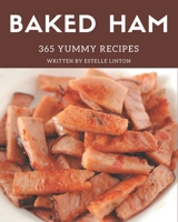 365 Yummy Baked Ham Recipes: Yummy Baked Ham Cookbook - Where Passion for Cooking Begins B08J5934XW Book Cover
