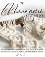 Macramè Patterns: The Easy Beginner's and Intermediate Guide to The Ancient Art of Macramé. Including Step-by-Step Projects for All Levels and High-Quality Images. 1801119406 Book Cover