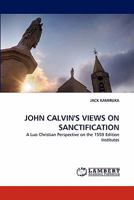JOHN CALVIN'S VIEWS ON SANCTIFICATION: A Luo Christian Perspective on the 1559 Edition Institutes 3844334343 Book Cover