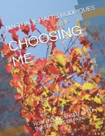 CHOOSING ME: HOW I FOUND MYSELF AFTER A LIFE TIME OF PAIN 1067712402 Book Cover
