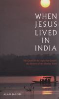 When Jesus Lived in India: The Quest for the Aquarian Gospel: The Mystery of the Missing Years 1906787298 Book Cover