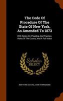 The Code of Procedure of the State of New York, as Amended to 1870: With Notes on Pleading and Practice, Rules of the Courts, and a Full Index 1343698545 Book Cover