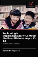 Technologia wspomagająca w Centrum Mediów Bibliotecznych K-12: Badanie, wyniki i zalecenia 6203150037 Book Cover
