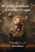 Come Smettere Di Pensare Troppo (Italian Edition) 994906287X Book Cover